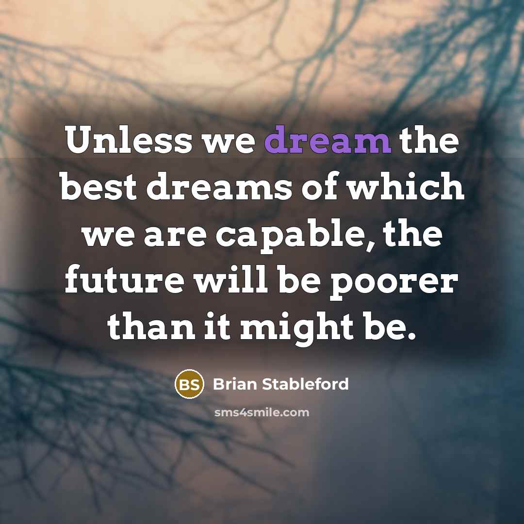 “Unless we dream the best dreams of which we are…” quote by Brian Stableford