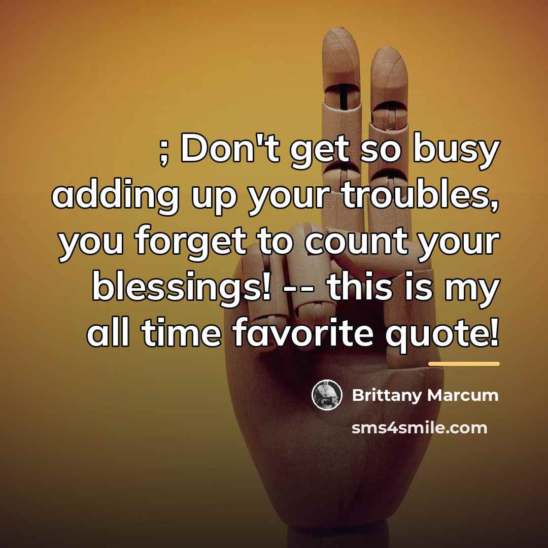 “; Don't get so busy adding up your troubles, you…” quote by Brittany Marcum
