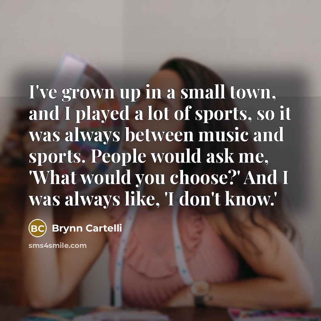 “I've grown up in a small town, and I played…” quote by Brynn Cartelli