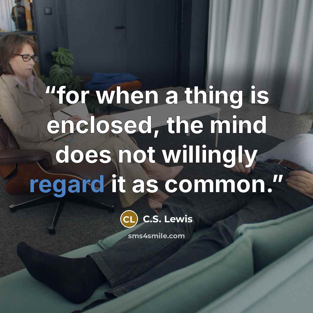 “for when a thing is enclosed, the mind does not willingly regard it as common.” quote by C.S. Lewis