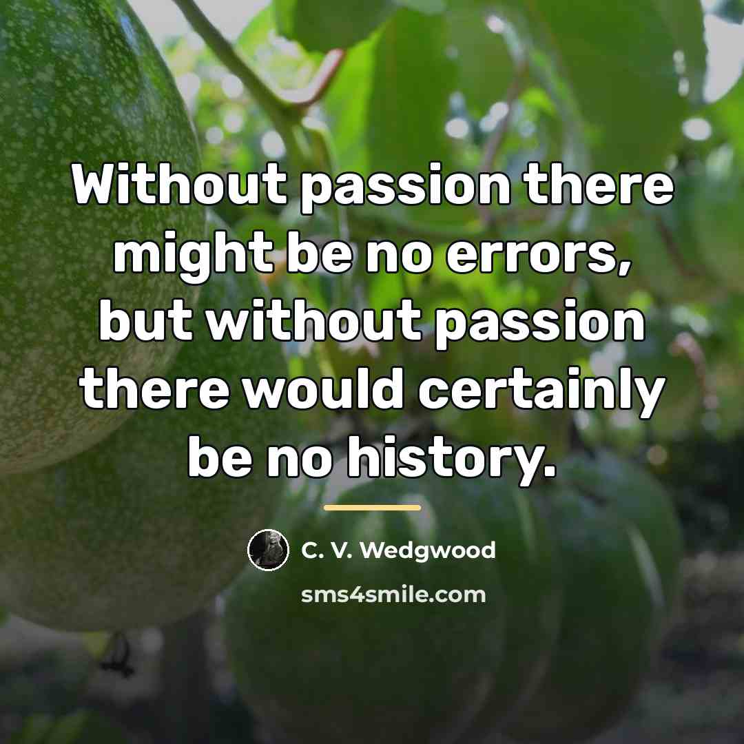 “Without passion there might be no errors, but without passion…” quote by C. V. Wedgwood