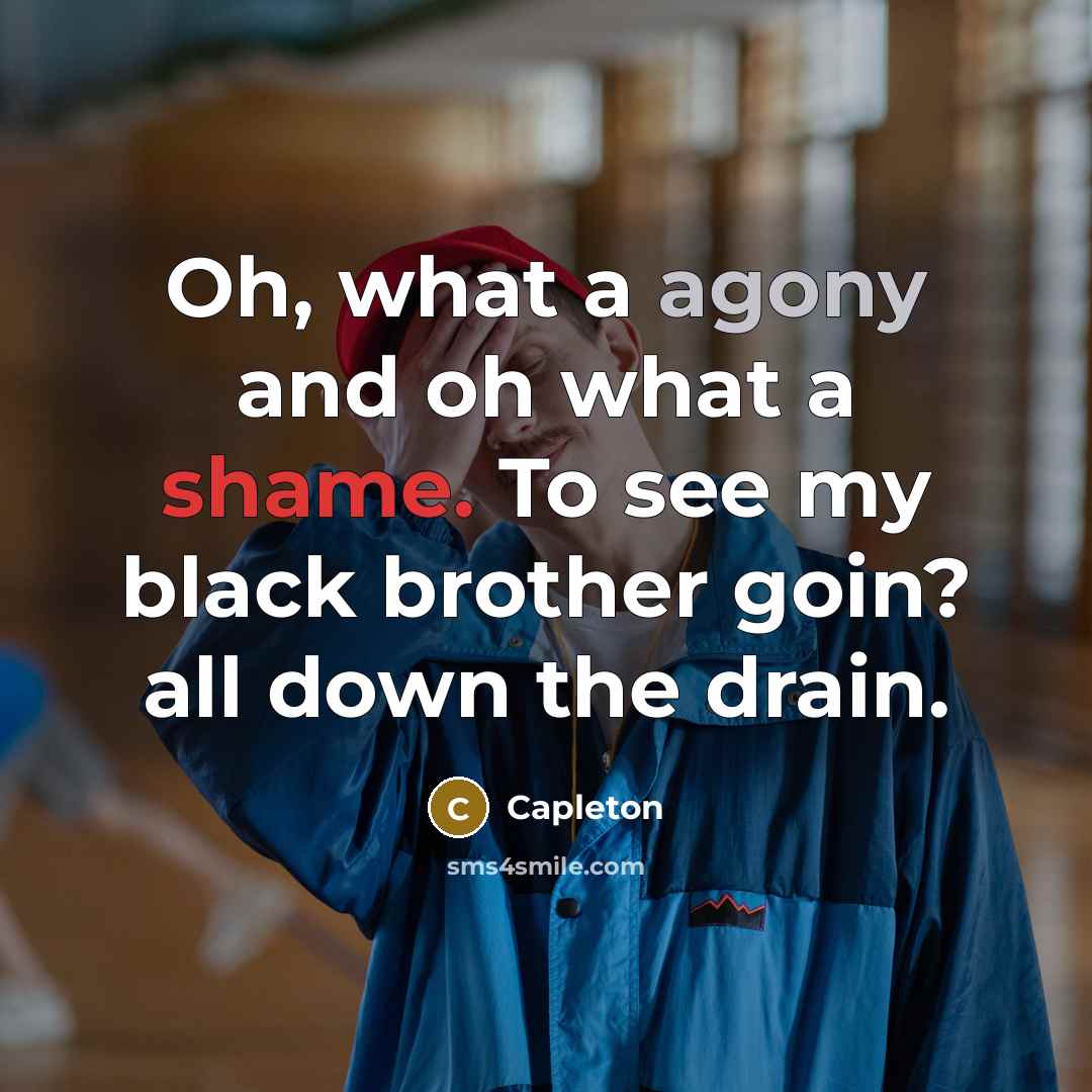 “Oh, what a agony and oh what a shame. To see my black brother goin? all down the drain.” quote by Capleton