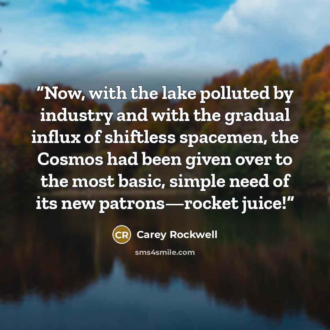 “Now, with the lake polluted by industry and with the gradual influx of shiftless spacemen, the Cosmos had been given over to the most basic, simple need of its new patrons—rocket juice!” quote by Carey Rockwell