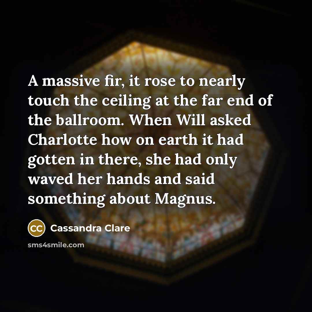 “A massive fir, it rose to nearly touch the ceiling…” quote by Cassandra Clare