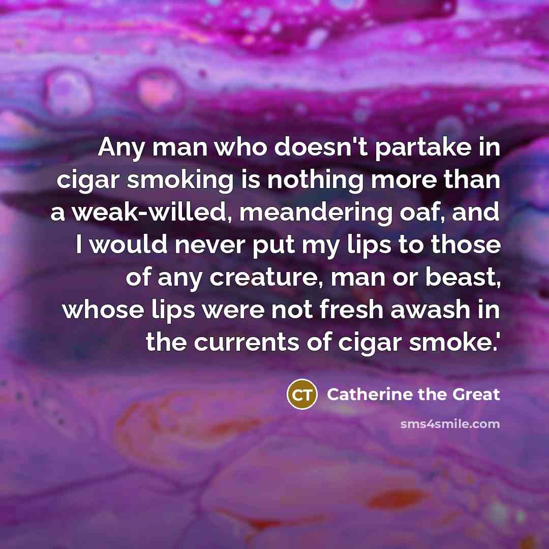 “Any man who doesn't partake in cigar smoking is nothing…” quote by Catherine the Great