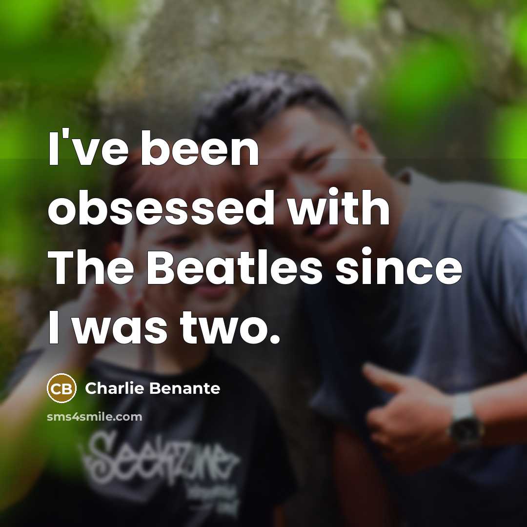 “I've been obsessed with The Beatles since I was two.…” quote by Charlie Benante