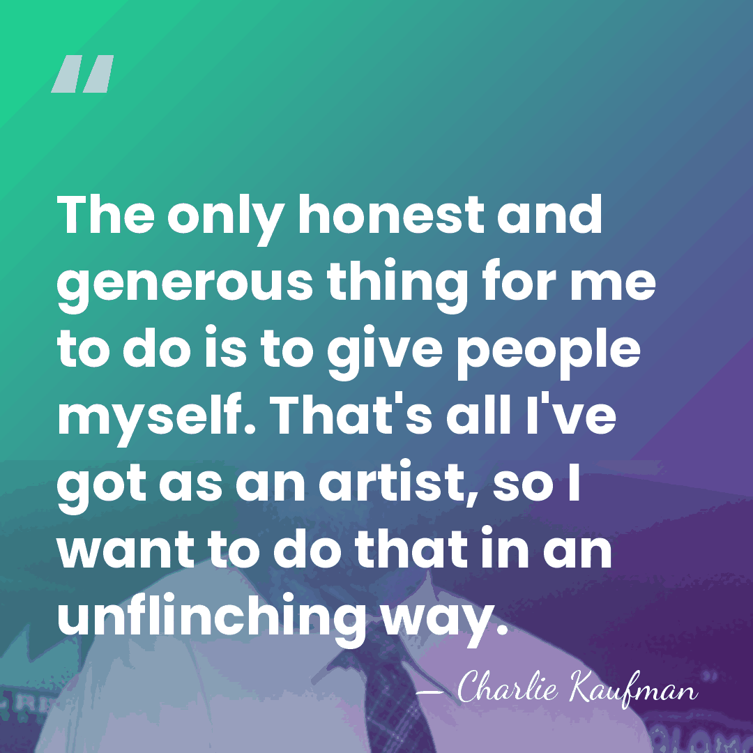 The only honest and generous thing for me to do is to&hellip; - Charlie Kaufman