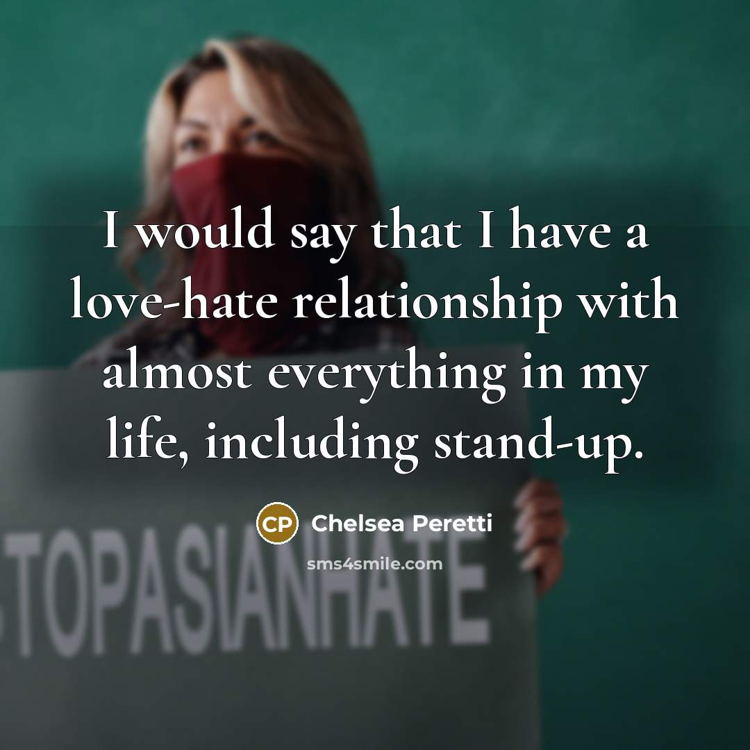 “I would say that I have a love-hate relationship with…” quote by Chelsea Peretti