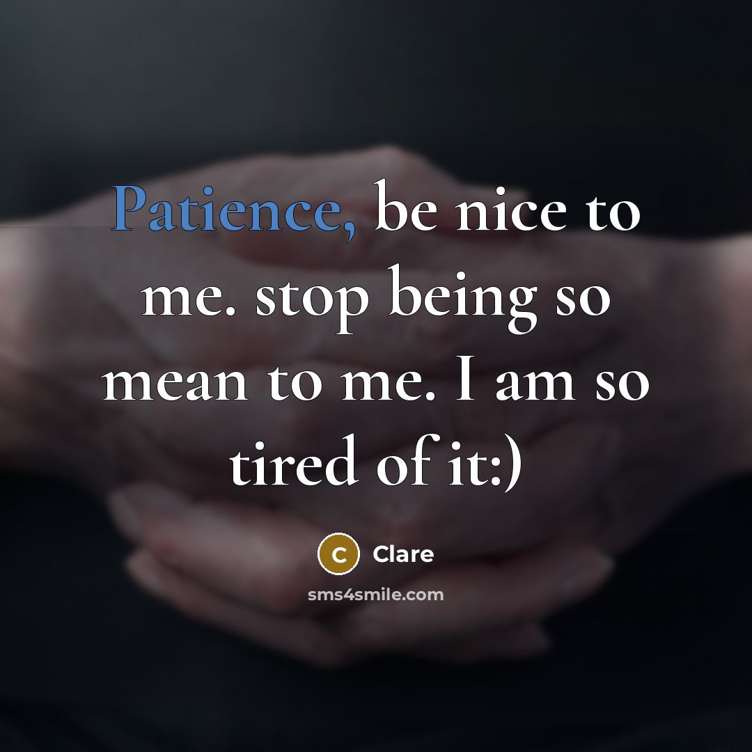 “Patience, be nice to me. stop being so mean to…” quote by Clare