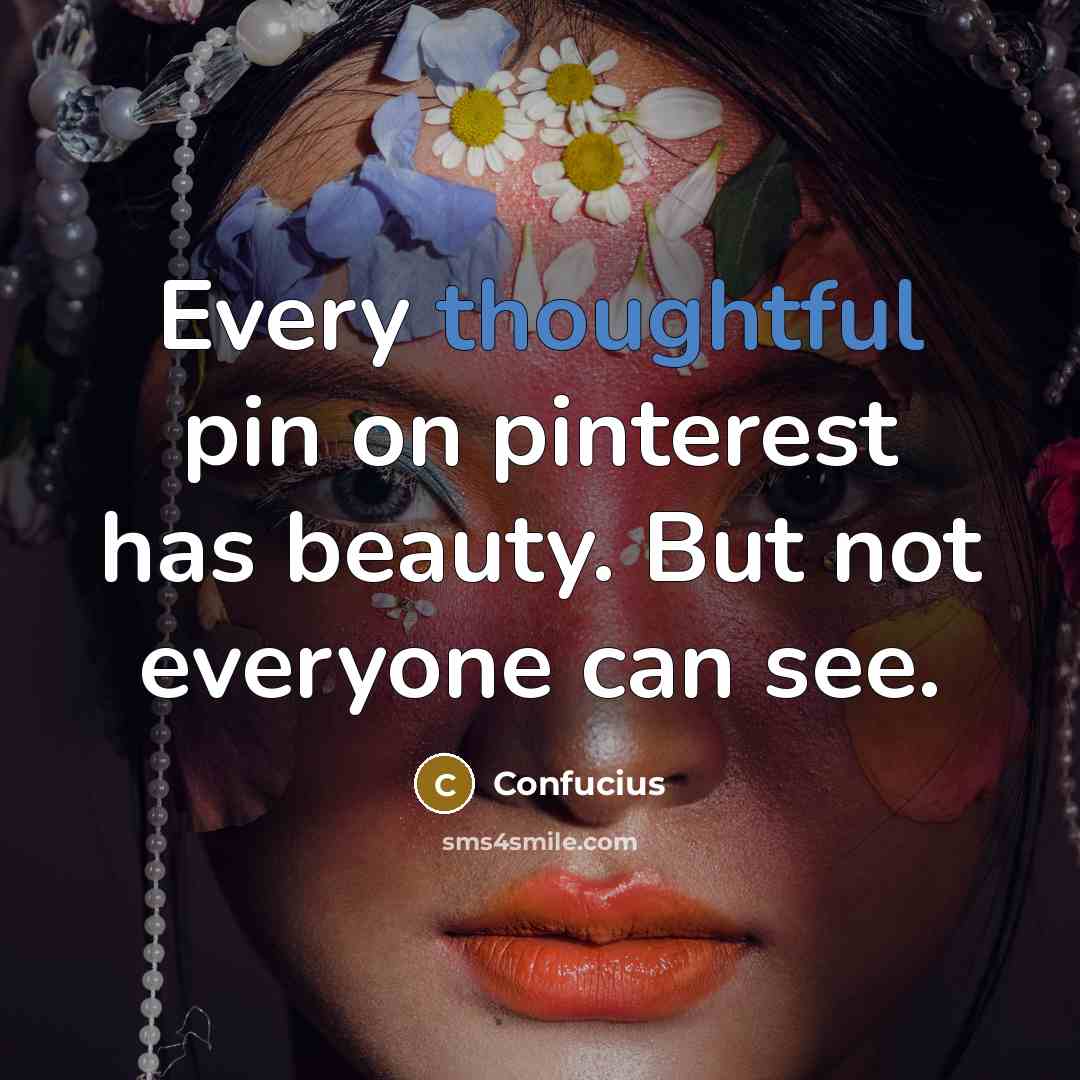 “Every thoughtful pin on pinterest has beauty. But not everyone…” quote by Confucius