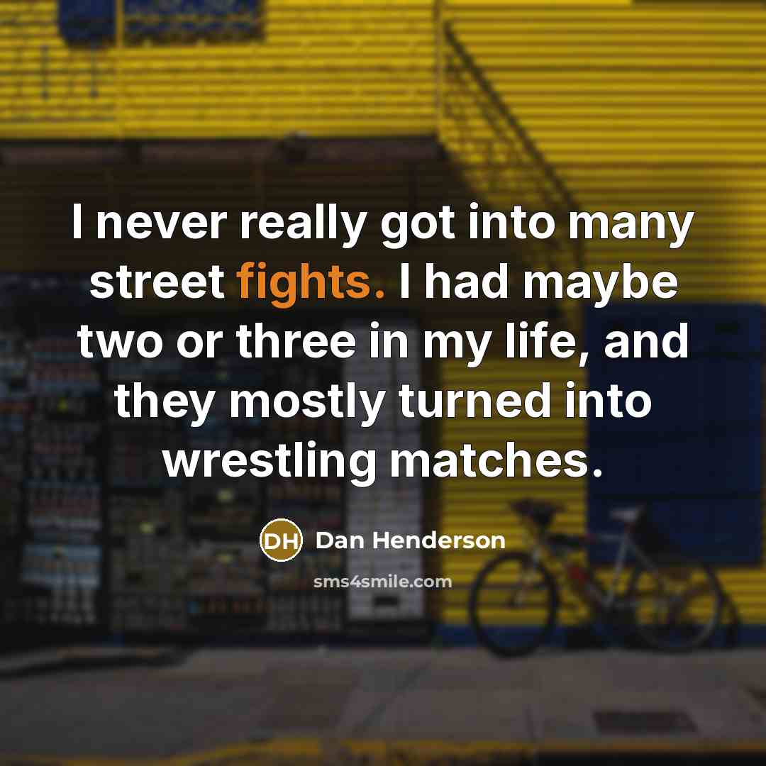 “I never really got into many street fights. I had…” quote by Dan Henderson