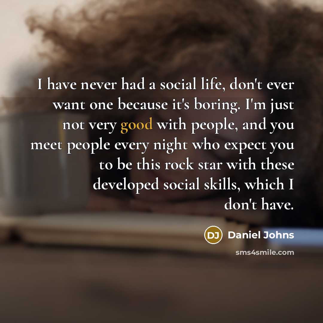 “I have never had a social life, don't ever want…” quote by Daniel Johns