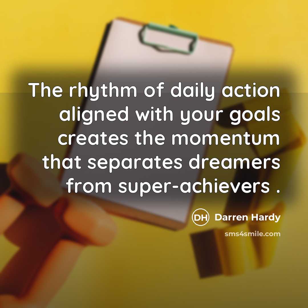 “The rhythm of daily action aligned with your goals creates…” quote by Darren Hardy