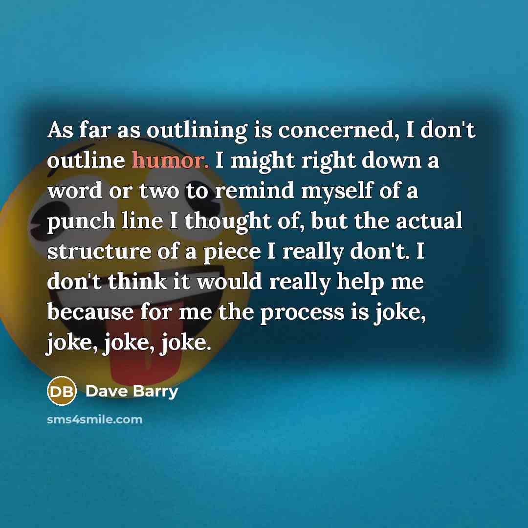“As far as outlining is concerned, I don't outline humor.…” quote by Dave Barry