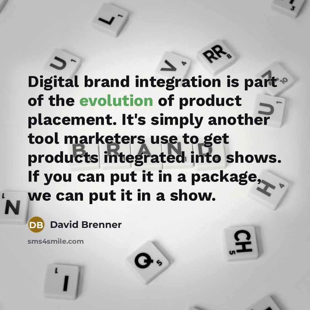 “Digital brand integration is part of the evolution of product…” quote by David Brenner