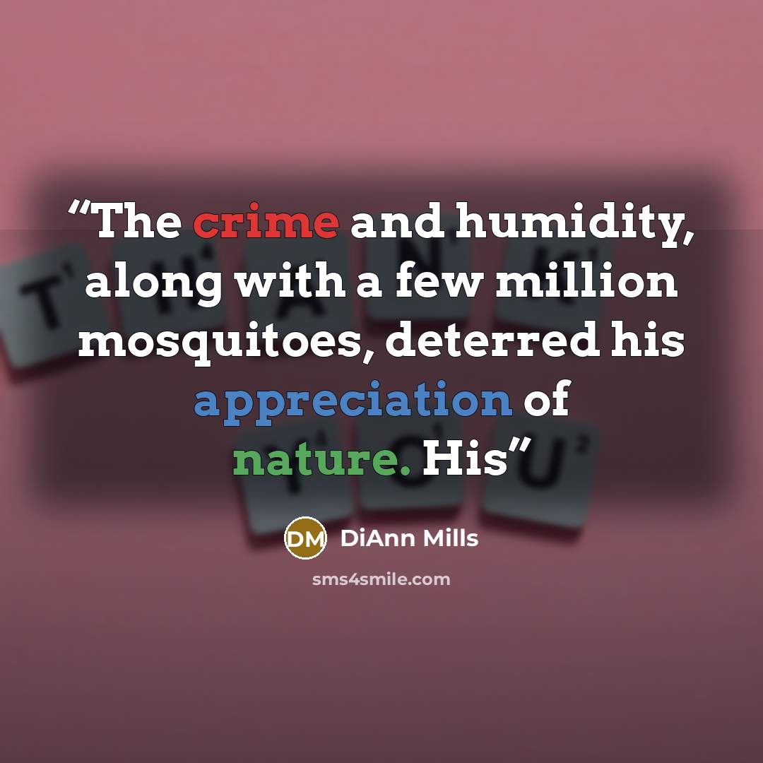 “The crime and humidity, along with a few million mosquitoes, deterred his appreciation of nature. His” quote by DiAnn Mills
