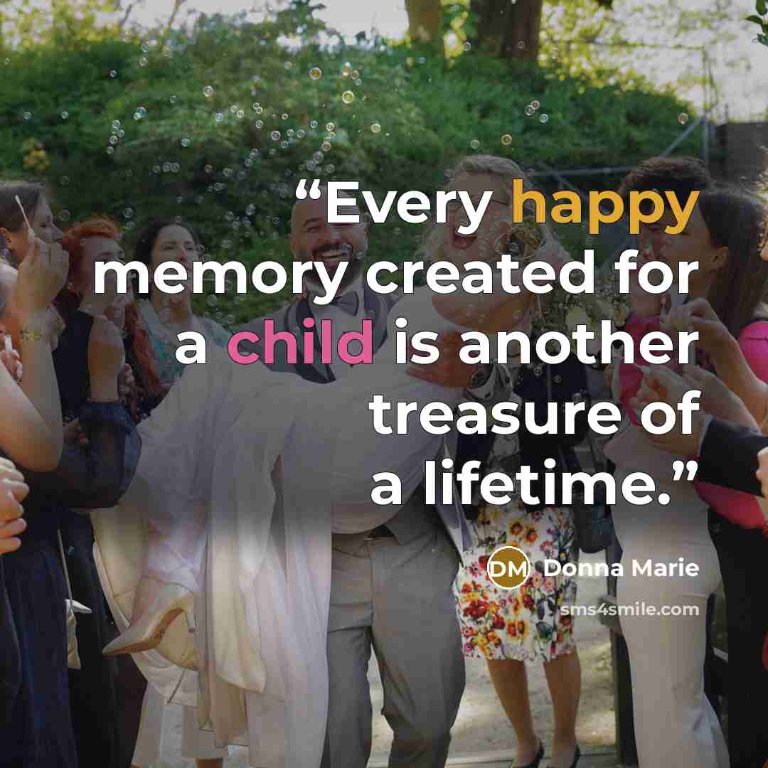“Every happy memory created for a child is another treasure of a lifetime.” quote by Donna Marie