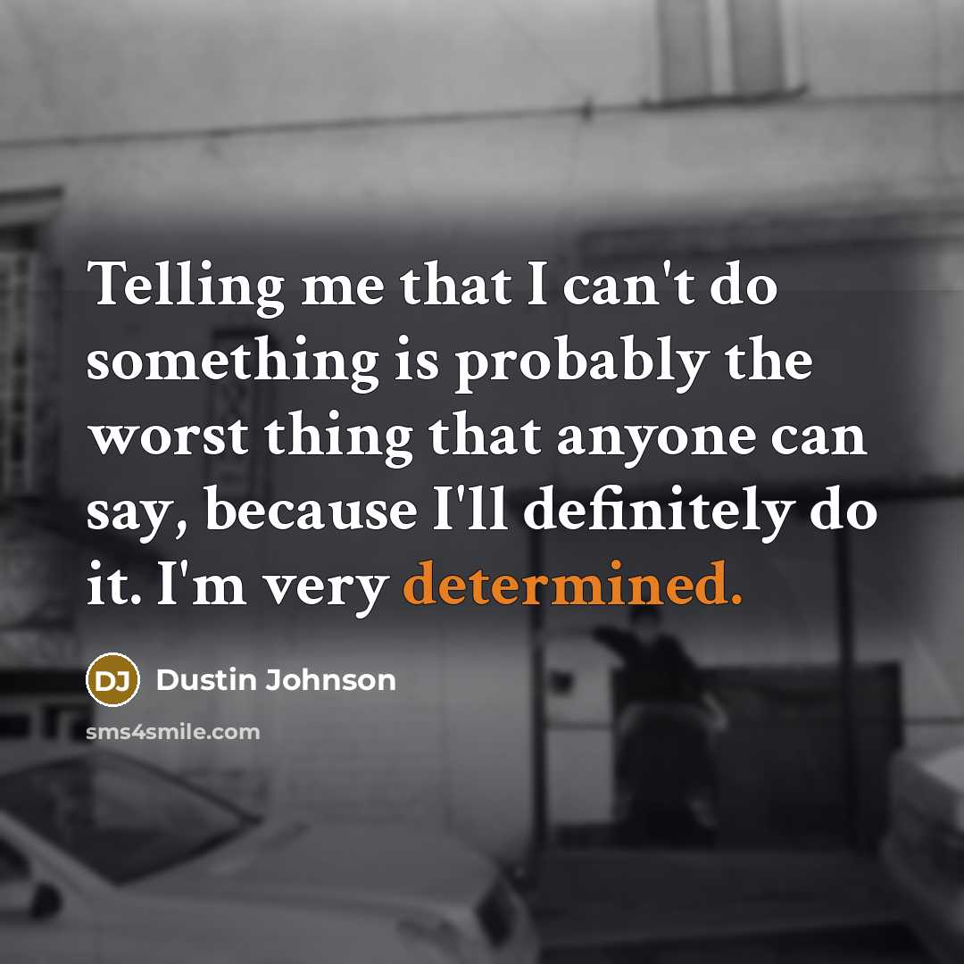 “Telling me that I can't do something is probably the…” quote by Dustin Johnson