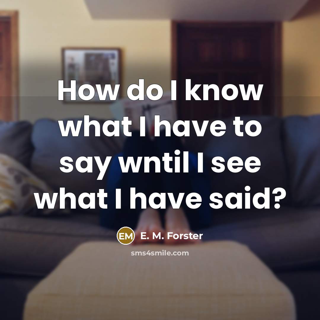 “How do I know what I have to say wntil…” quote by E. M. Forster