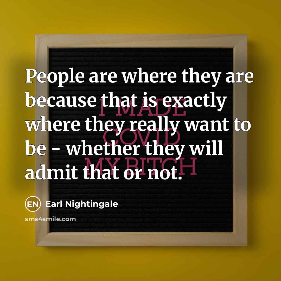“People are where they are because that is exactly where…” quote by Earl Nightingale