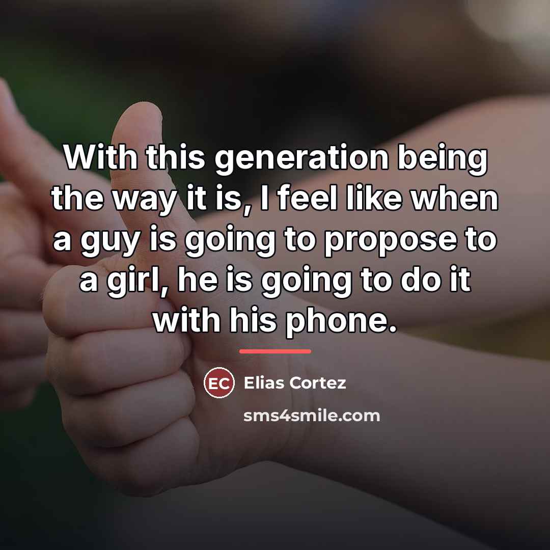 “With this generation being the way it is, I feel…” quote by Elias Cortez