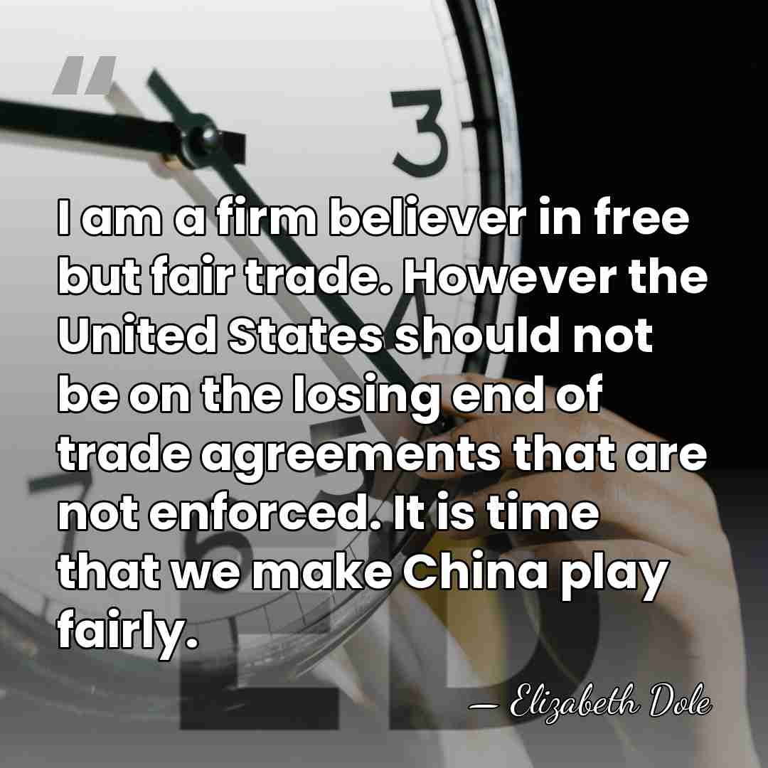 I am a firm believer in free but fair trade. However the&hellip; - Elizabeth Dole