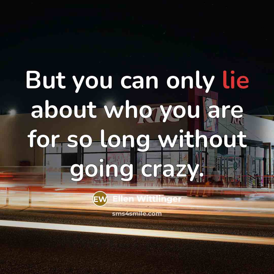 “But you can only lie about who you are for…” quote by Ellen Wittlinger