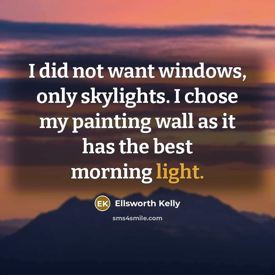 “I did not want windows, only skylights. I chose my…” quote by Ellsworth Kelly