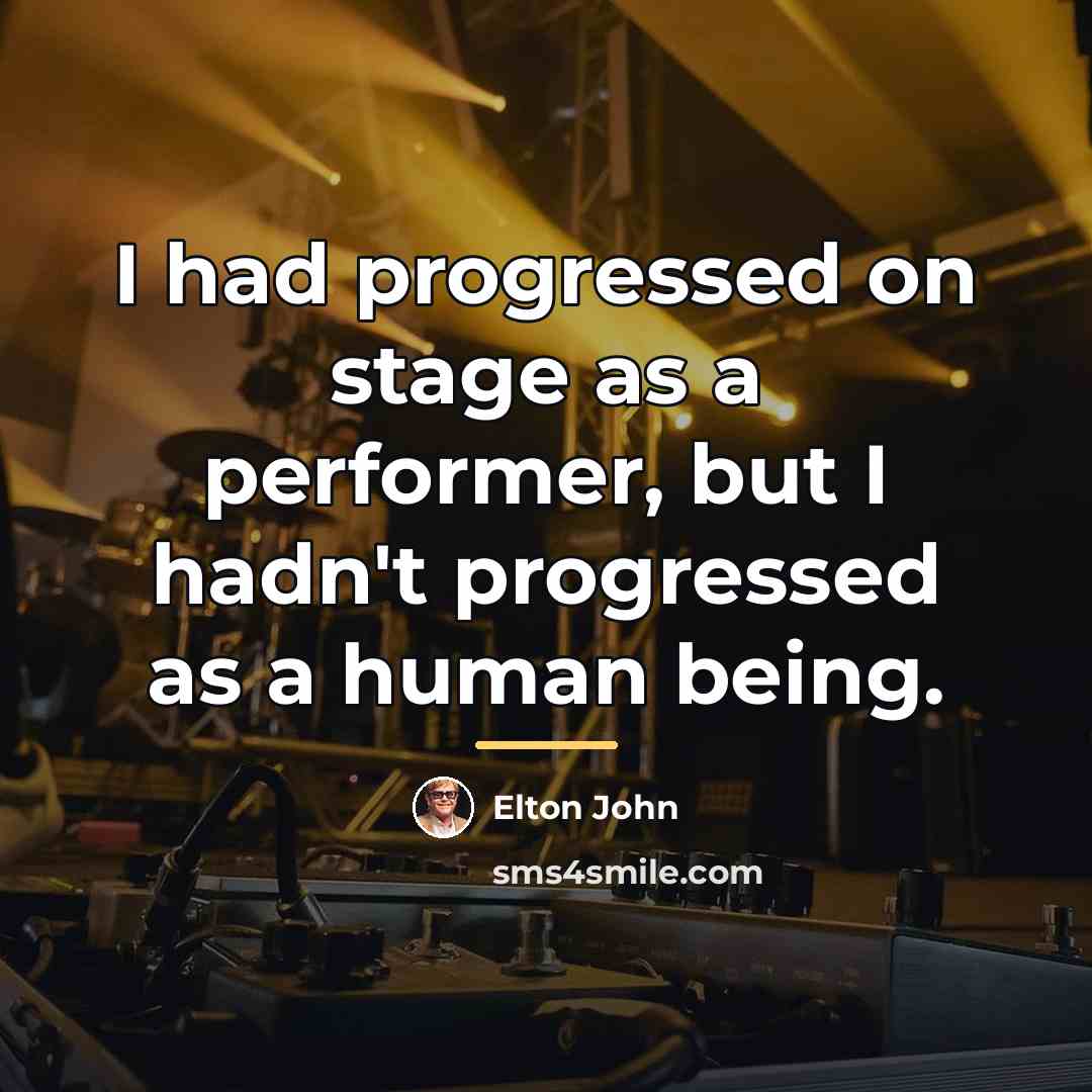 “I had progressed on stage as a performer, but I…” quote by Elton John