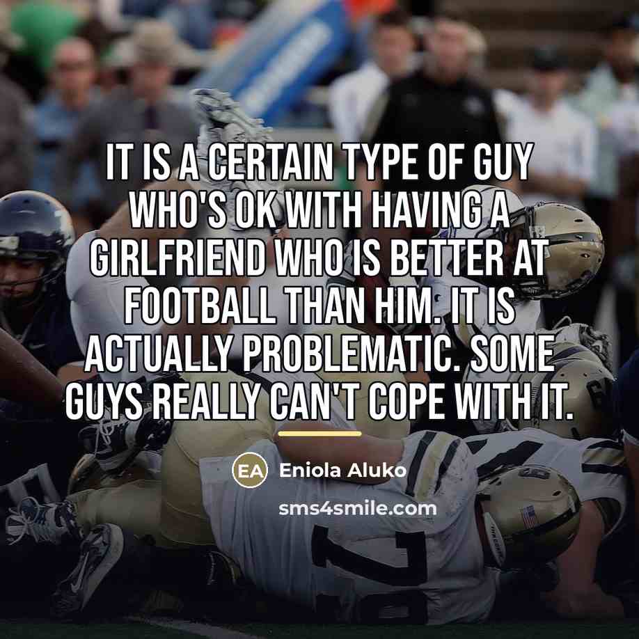 “It is a certain type of guy who's OK with…” quote by Eniola Aluko