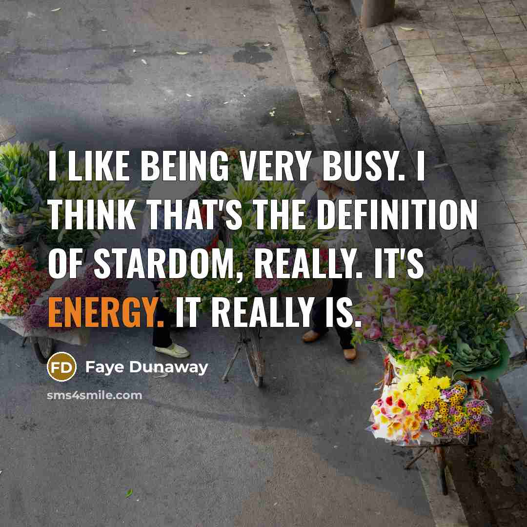“I like being very busy. I think that's the definition…” quote by Faye Dunaway