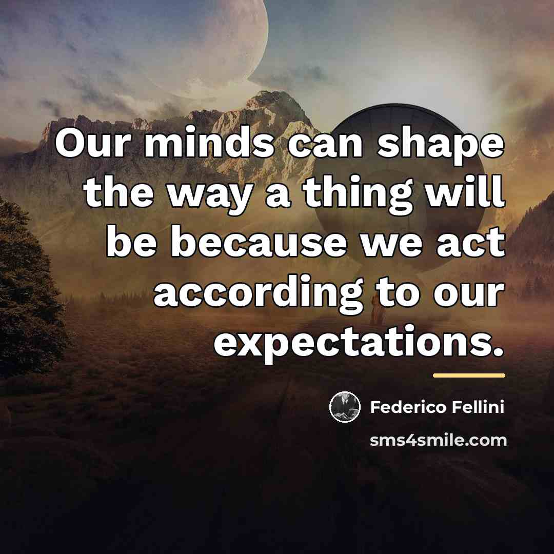 “Our minds can shape the way a thing will be…” quote by Federico Fellini