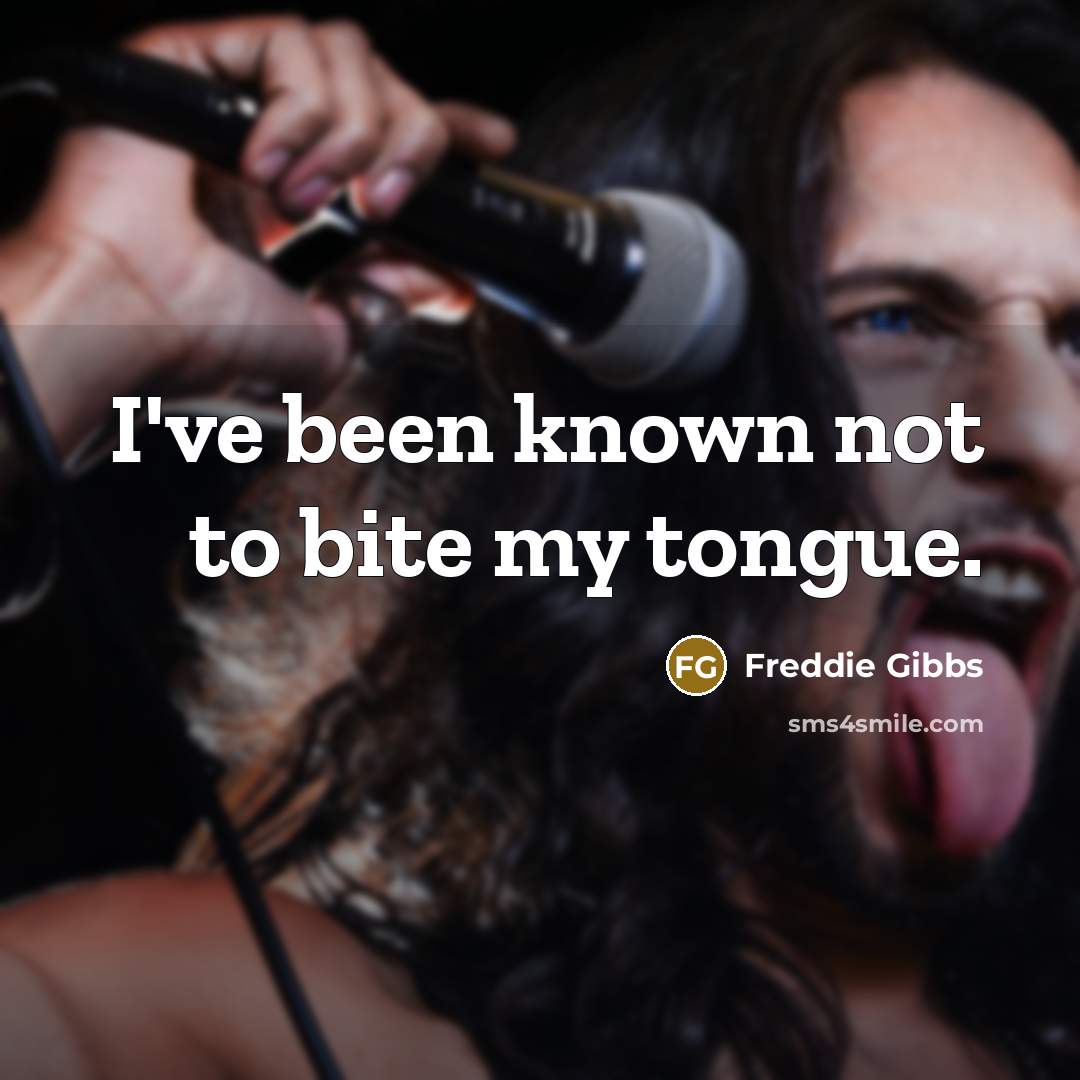 “I've been known not to bite my tongue.…” quote by Freddie Gibbs
