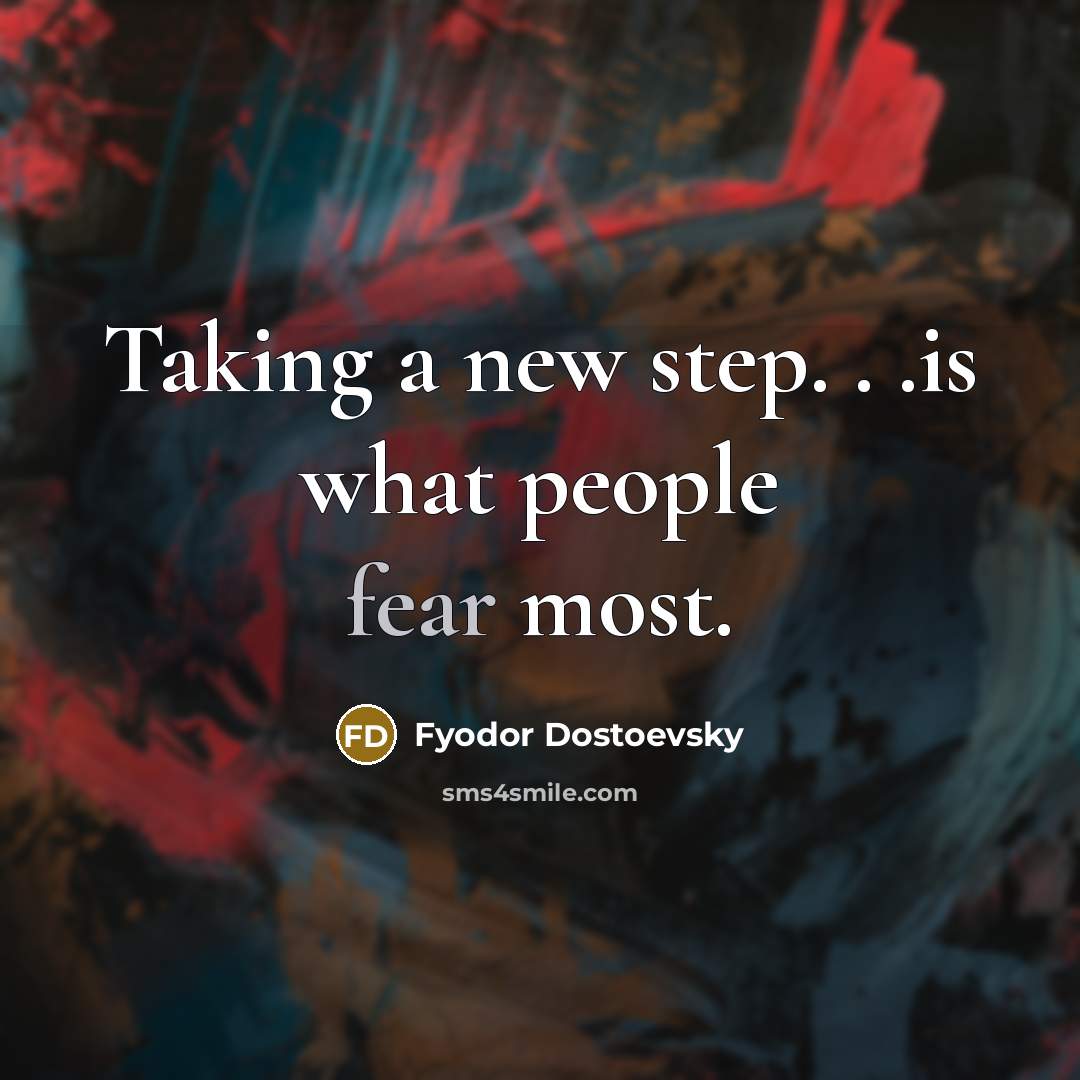 “Taking a new step. . .is what people fear most.…” quote by Fyodor Dostoevsky