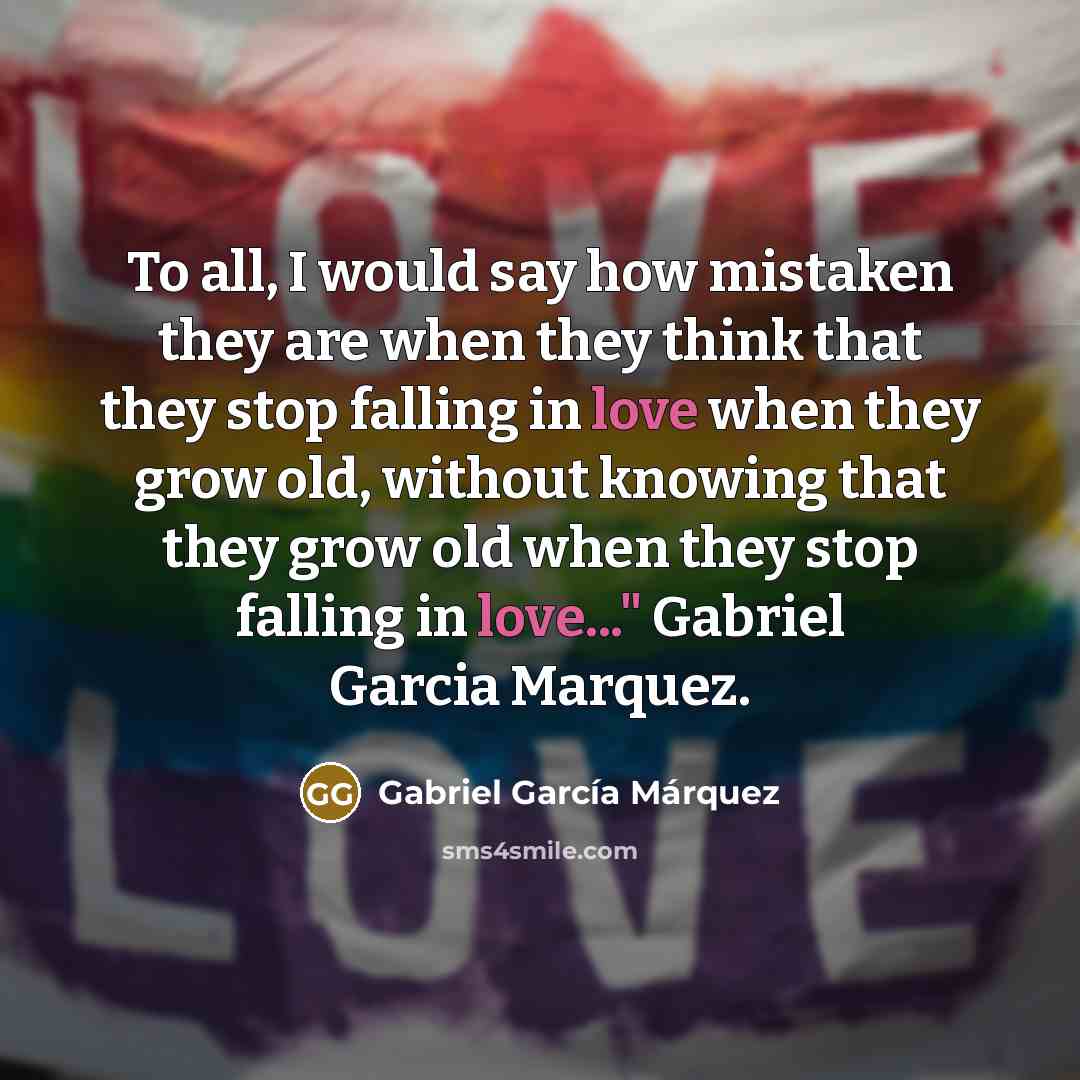 “To all, I would say how mistaken they are when…” quote by Gabriel Garcia Marquez