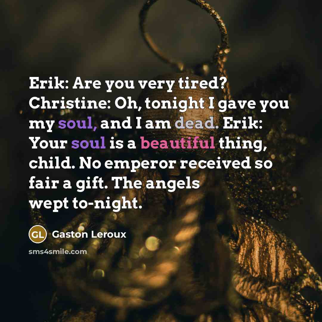 “Erik: Are you very tired? Christine: Oh, tonight I gave…” quote by Gaston Leroux
