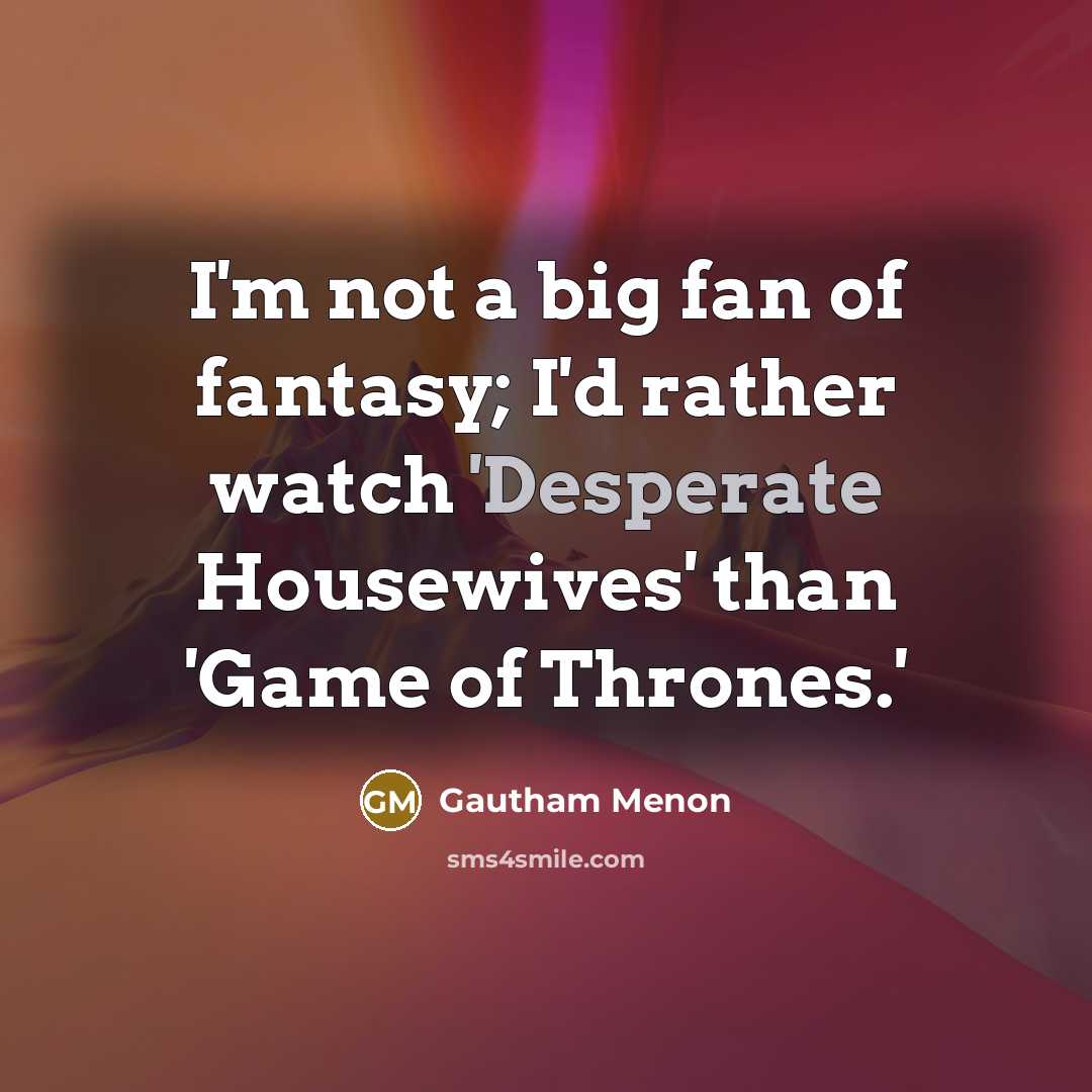 “I'm not a big fan of fantasy; I'd rather watch…” quote by Gautham Menon