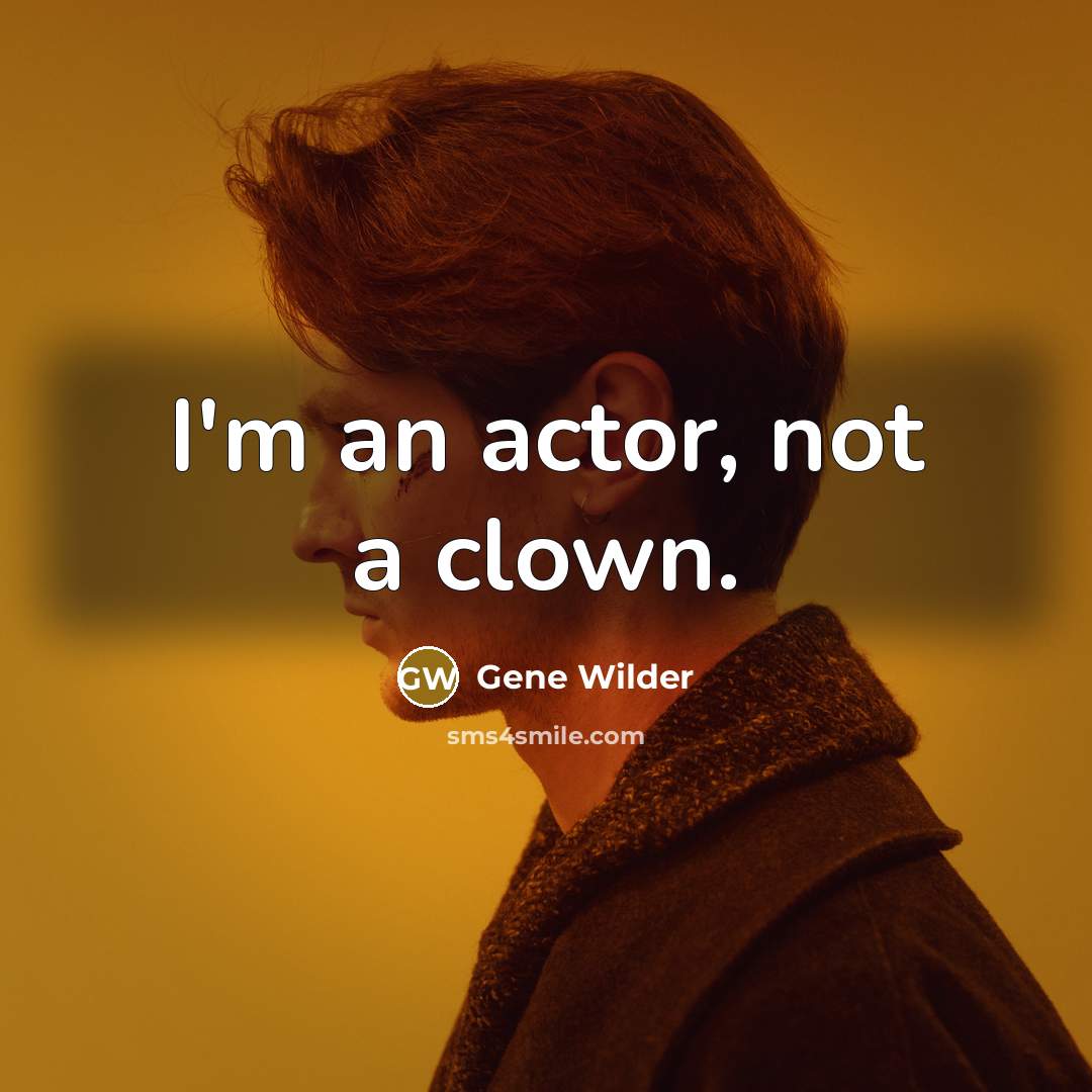 “I'm an actor, not a clown.…” quote by Gene Wilder