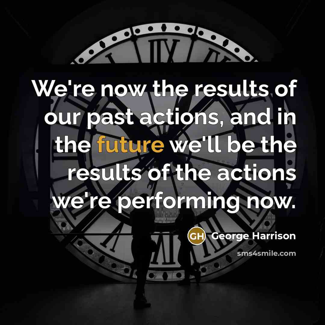 “We're now the results of our past actions, and in…” quote by George Harrison