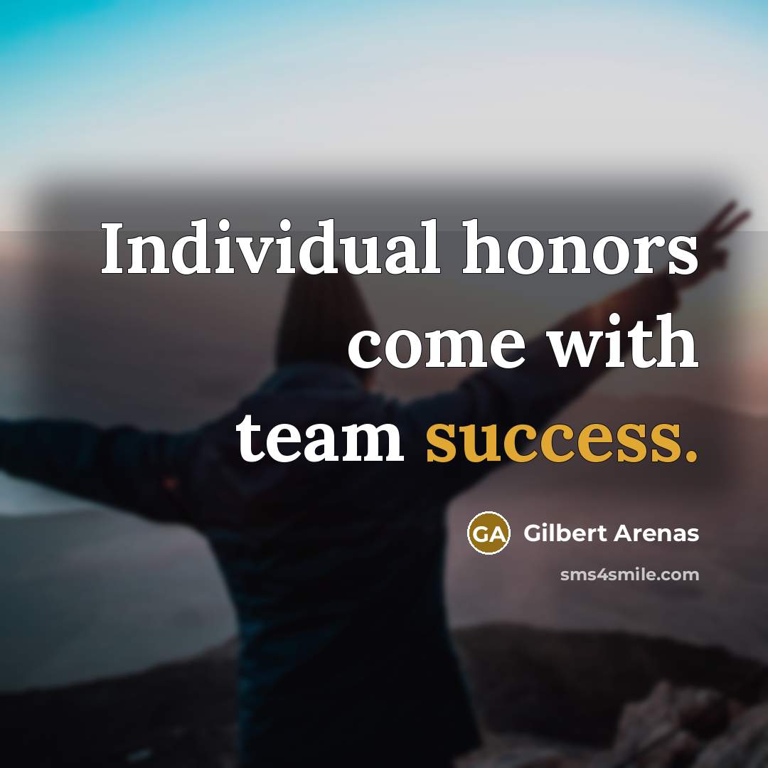 “Individual honors come with team success.…” quote by Gilbert Arenas