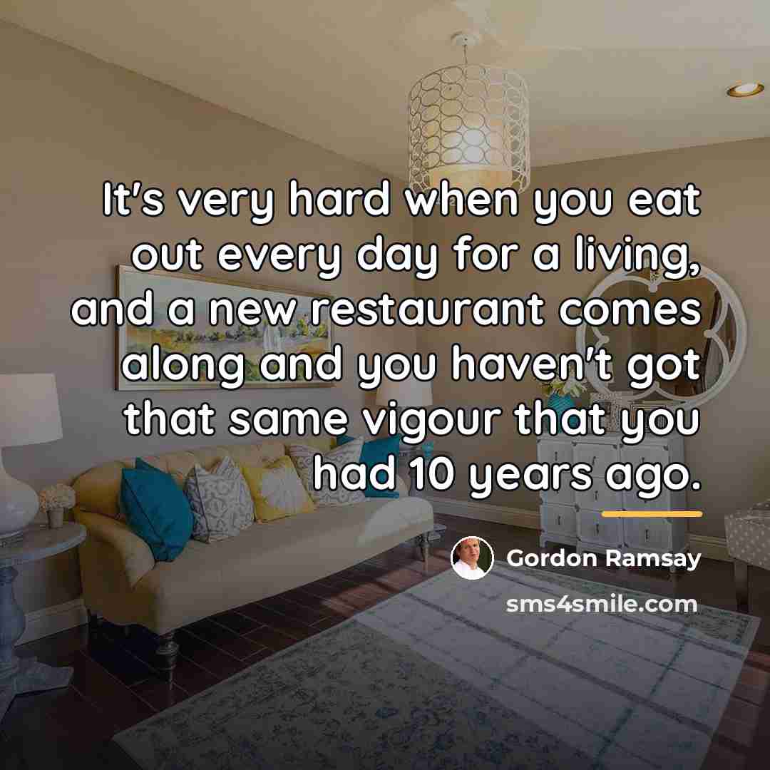 “It's very hard when you eat out every day for…” quote by Gordon Ramsay