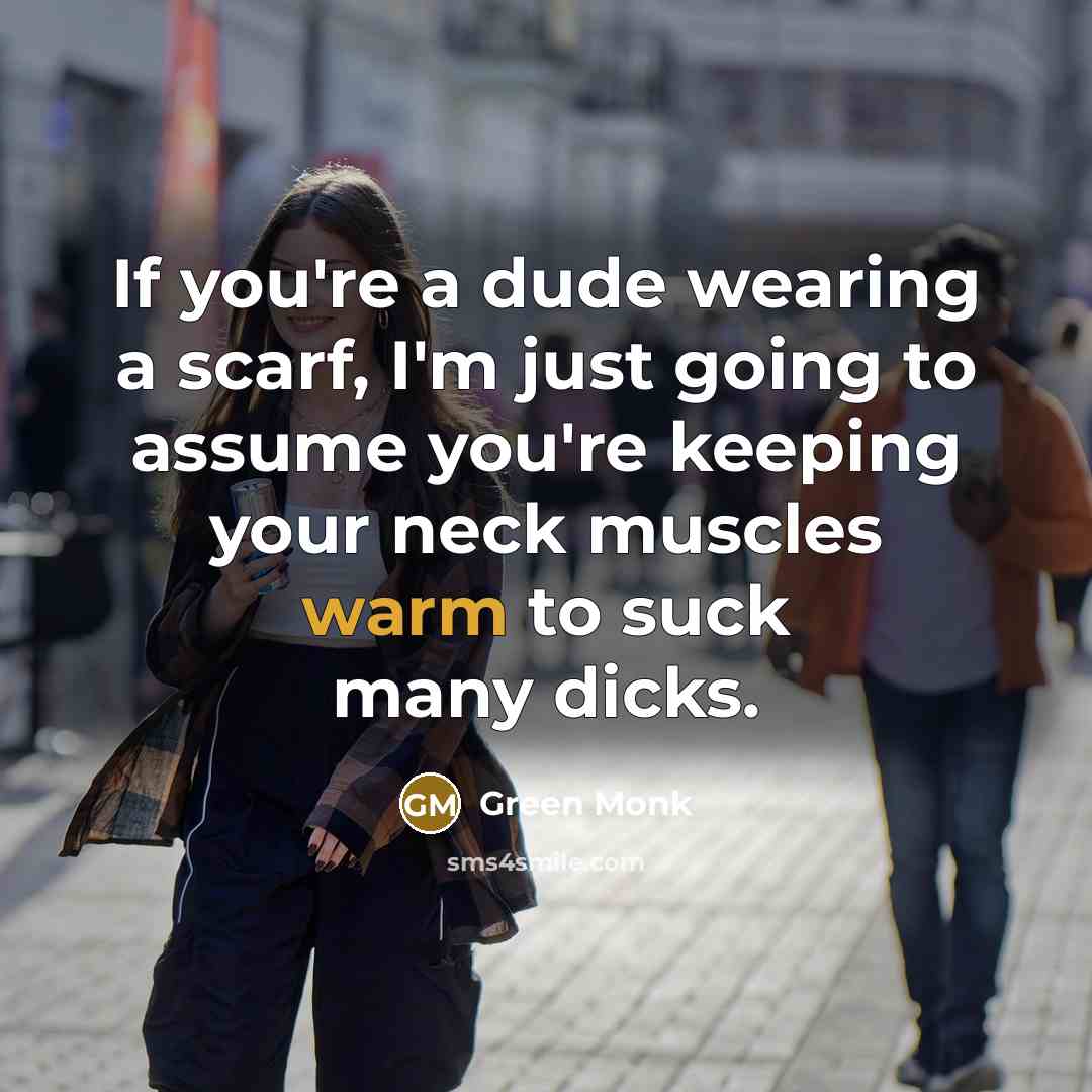 “If you're a dude wearing a scarf, I'm just going…” quote by Green Monk