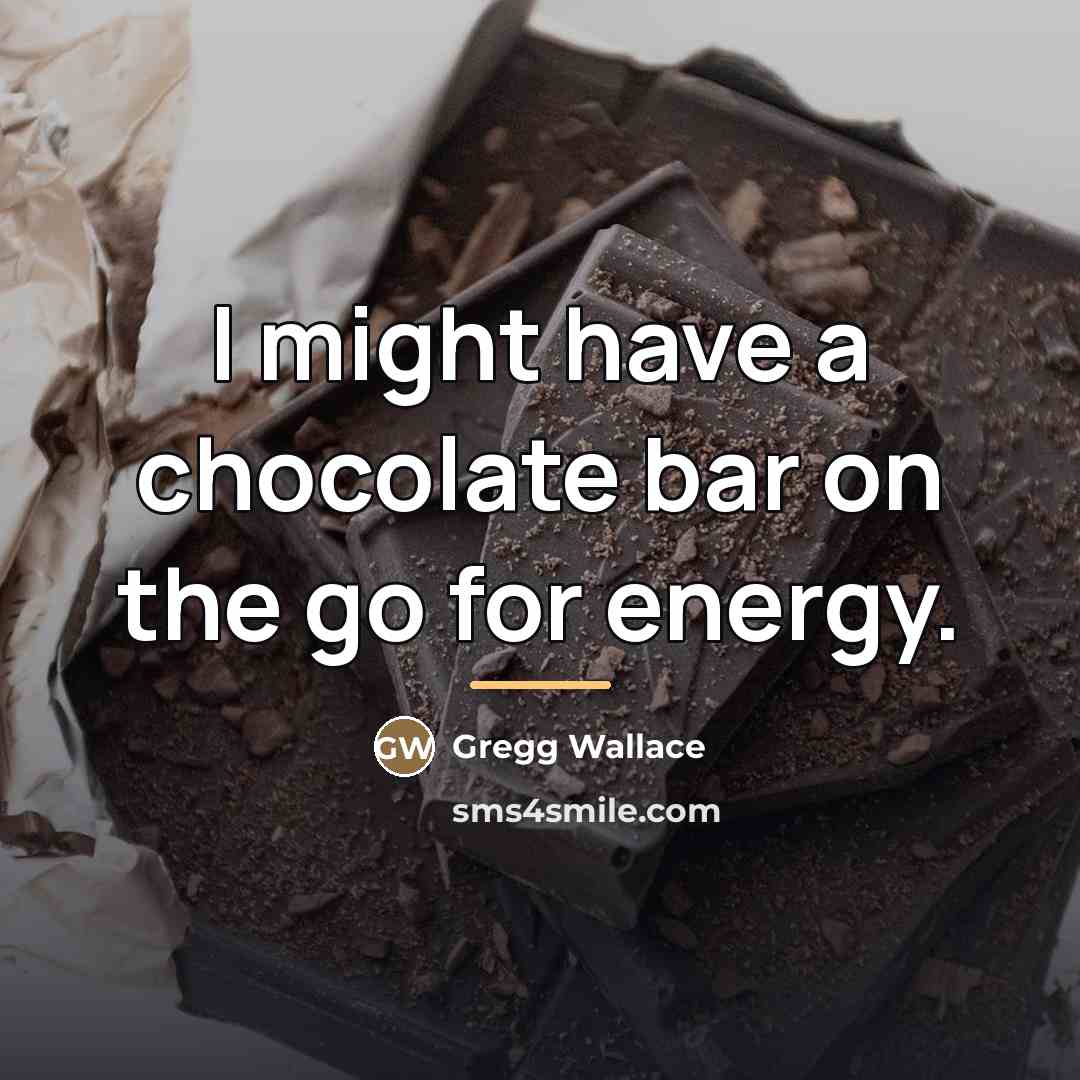 “I might have a chocolate bar on the go for…” quote by Gregg Wallace