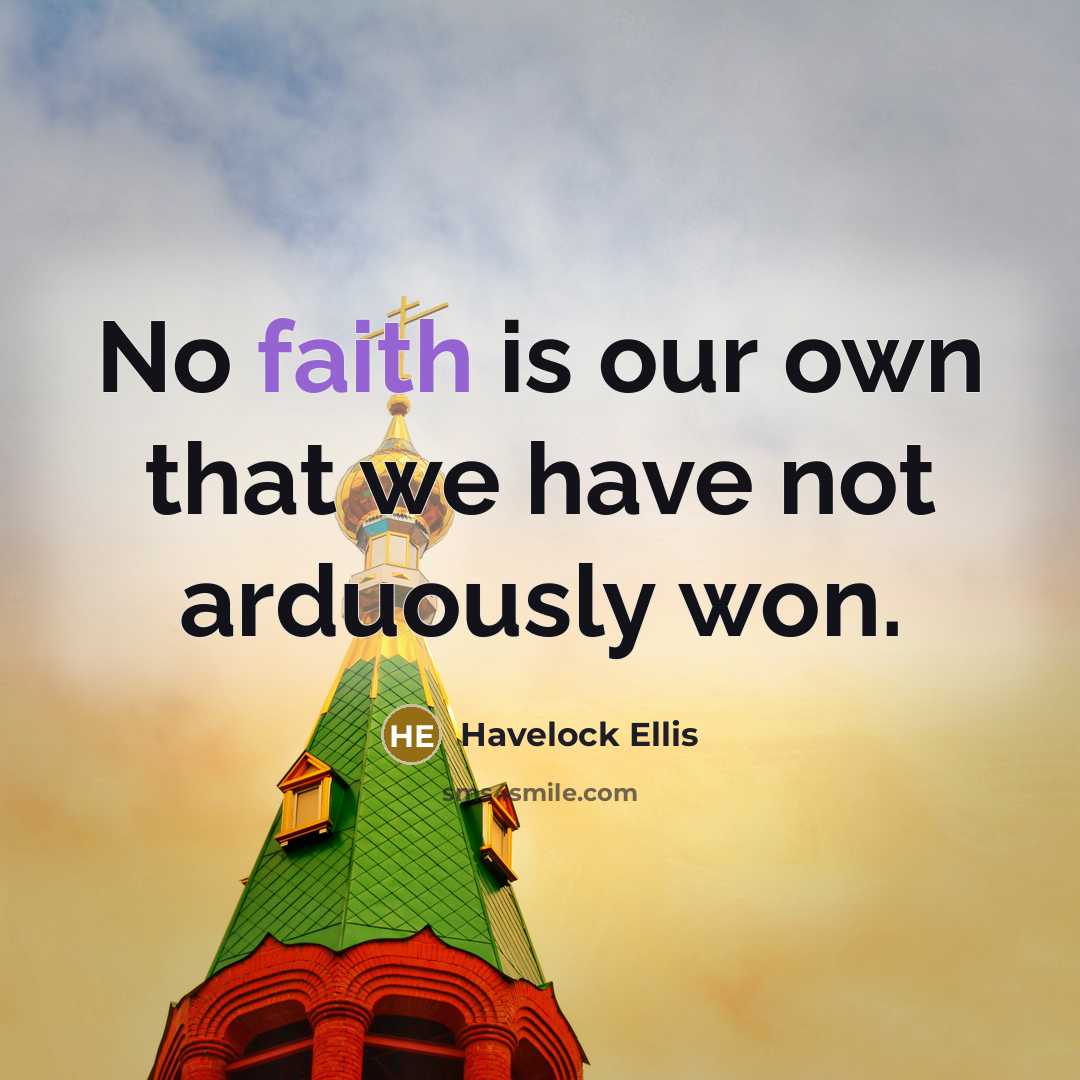 “No faith is our own that we have not arduously…” quote by Havelock Ellis