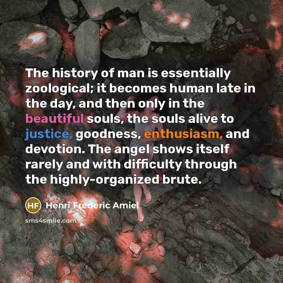“The history of man is essentially zoological; it becomes human…” quote by Henri Frederic Amiel
