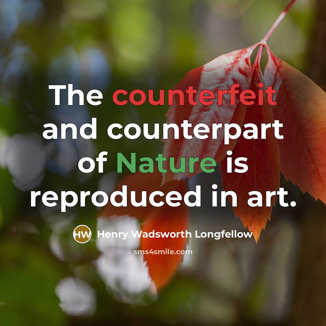 “The counterfeit and counterpart of Nature is reproduced in art.…” quote by Henry Wadsworth Longfellow