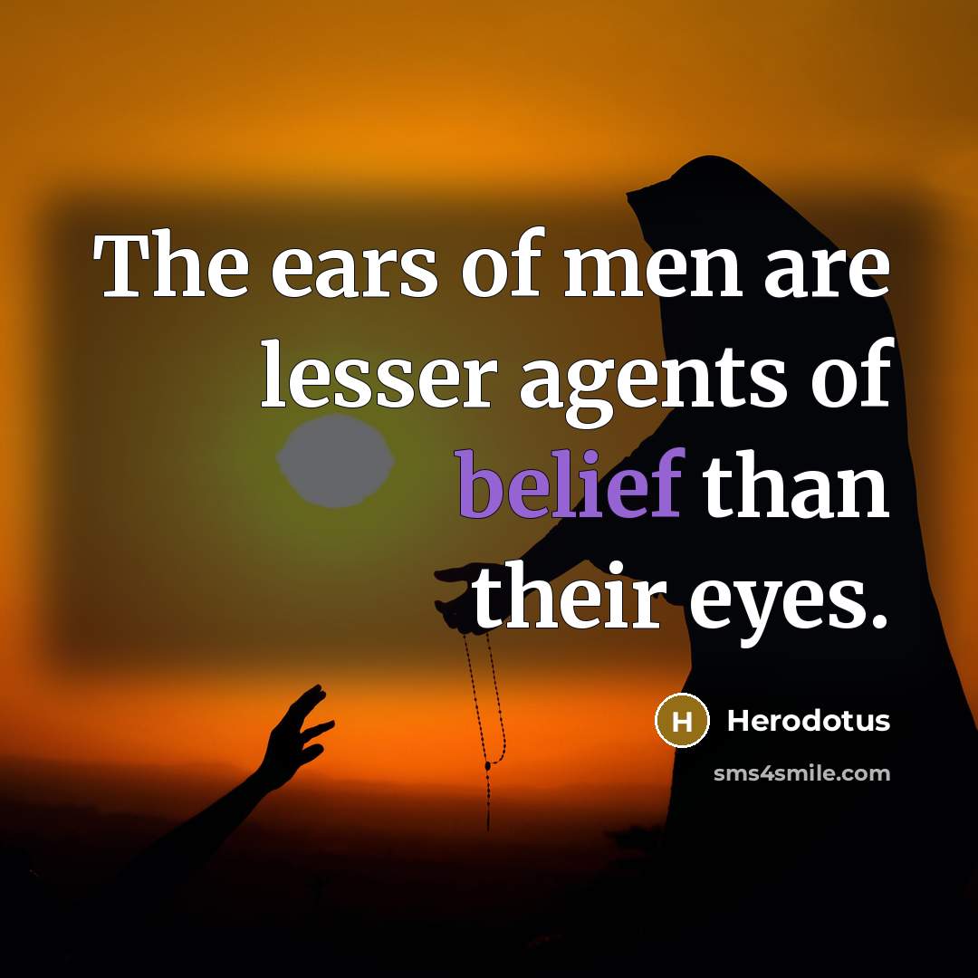 “The ears of men are lesser agents of belief than…” quote by Herodotus