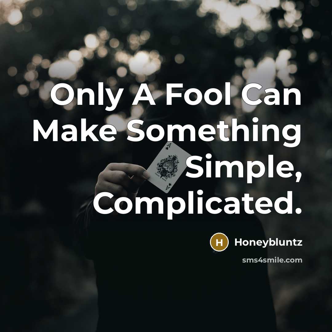 “Only A Fool Can Make Something Simple, Complicated.” quote by Honeybluntz