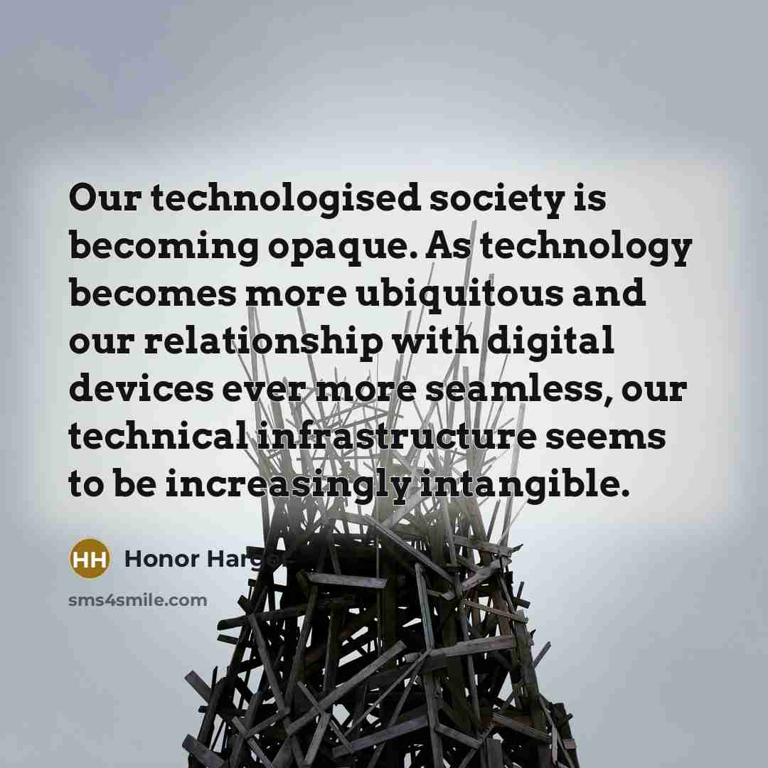 “Our technologised society is becoming opaque. As technology becomes more…” quote by Honor Harger