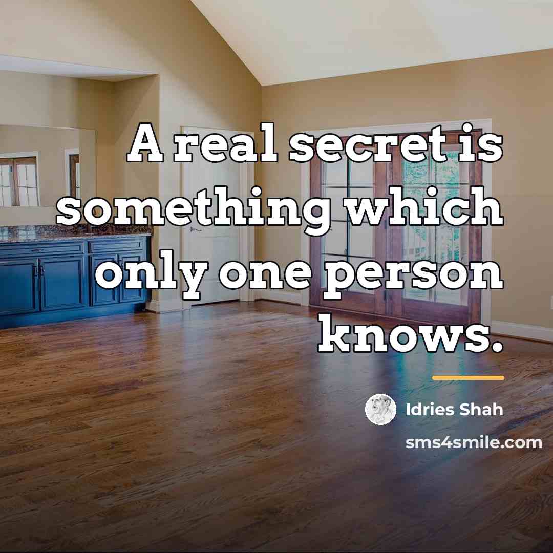 “A real secret is something which only one person knows.…” quote by Idries Shah